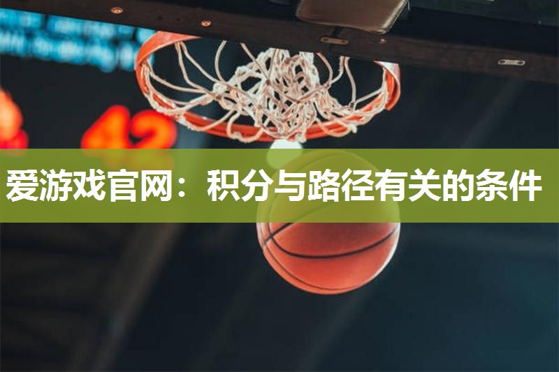 爱游戏官网：积分与路径有关的条件
