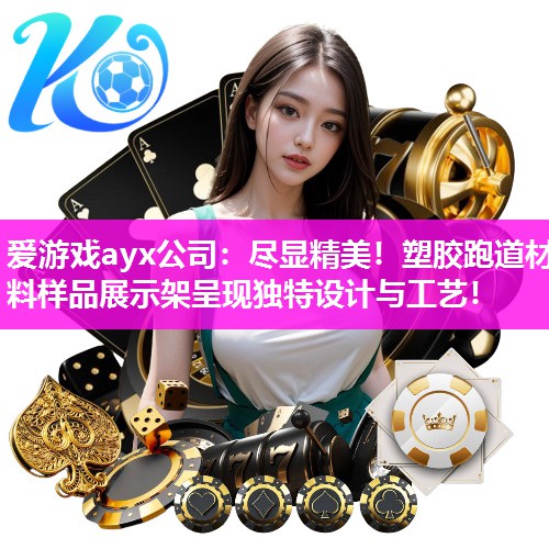 爱游戏ayx公司：尽显精美！塑胶跑道材料样品展示架呈现独特设计与工艺！