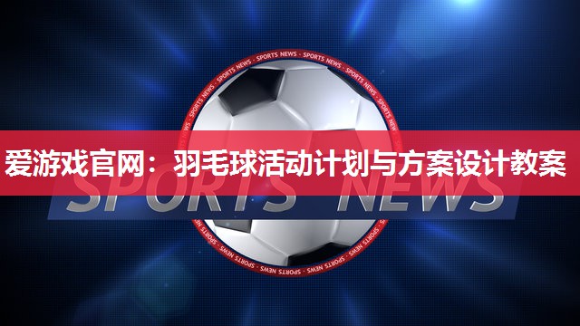 羽毛球活动计划与方案设计教案